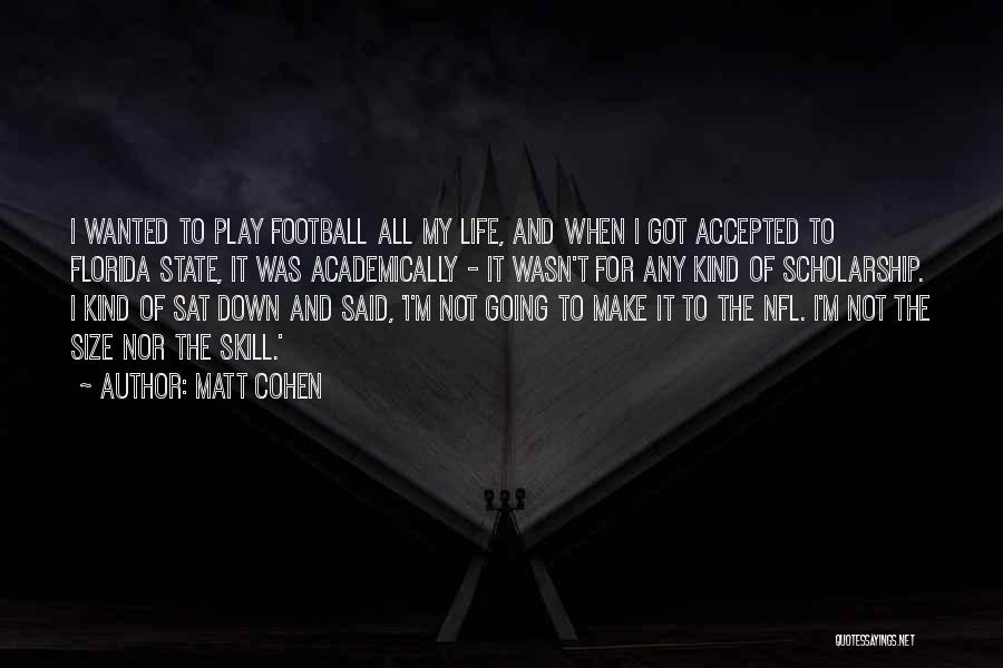 Matt Cohen Quotes: I Wanted To Play Football All My Life, And When I Got Accepted To Florida State, It Was Academically -