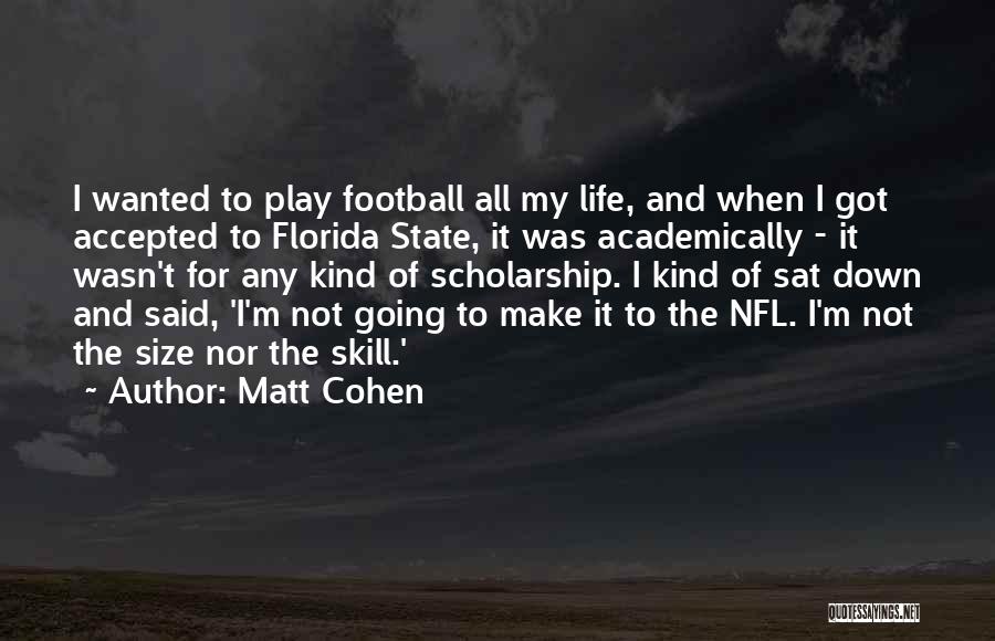 Matt Cohen Quotes: I Wanted To Play Football All My Life, And When I Got Accepted To Florida State, It Was Academically -