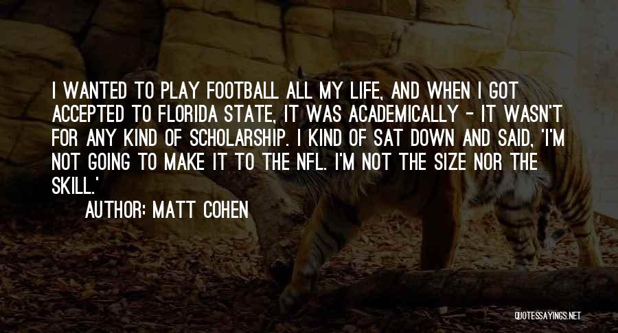 Matt Cohen Quotes: I Wanted To Play Football All My Life, And When I Got Accepted To Florida State, It Was Academically -