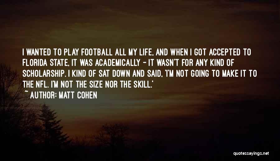Matt Cohen Quotes: I Wanted To Play Football All My Life, And When I Got Accepted To Florida State, It Was Academically -