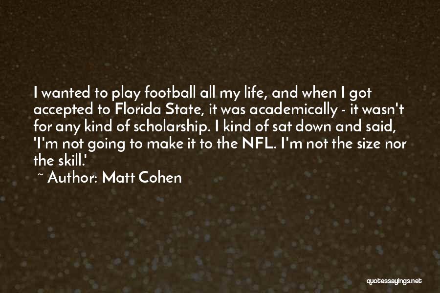 Matt Cohen Quotes: I Wanted To Play Football All My Life, And When I Got Accepted To Florida State, It Was Academically -