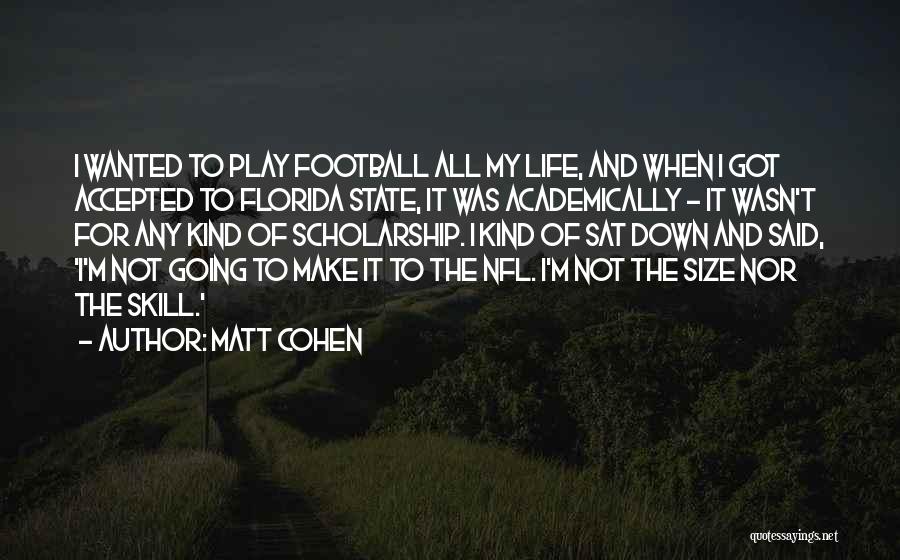 Matt Cohen Quotes: I Wanted To Play Football All My Life, And When I Got Accepted To Florida State, It Was Academically -