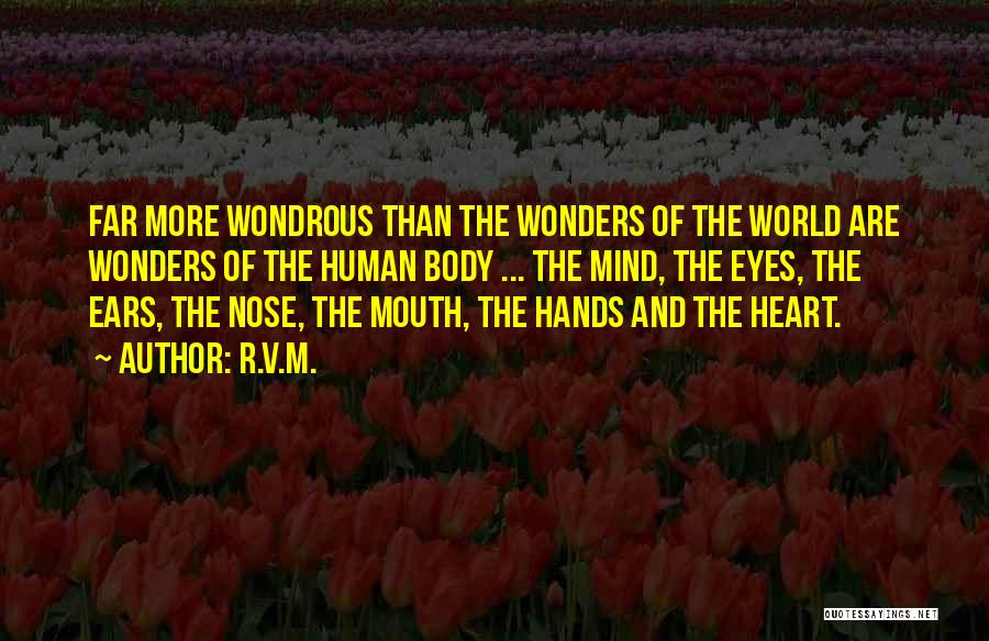 R.v.m. Quotes: Far More Wondrous Than The Wonders Of The World Are Wonders Of The Human Body ... The Mind, The Eyes,