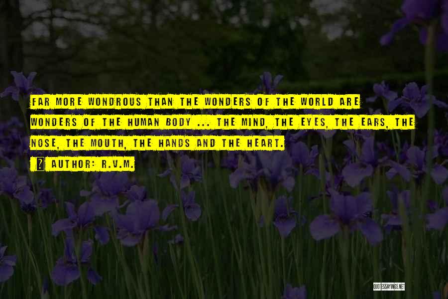 R.v.m. Quotes: Far More Wondrous Than The Wonders Of The World Are Wonders Of The Human Body ... The Mind, The Eyes,