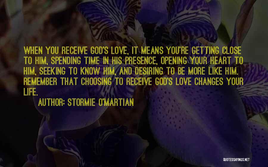 Stormie O'martian Quotes: When You Receive God's Love, It Means You're Getting Close To Him, Spending Time In His Presence, Opening Your Heart