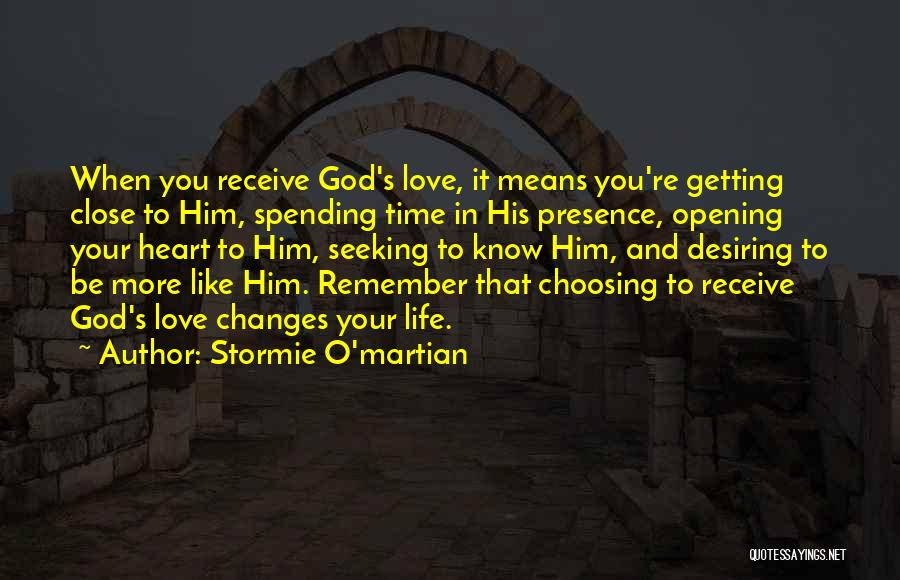 Stormie O'martian Quotes: When You Receive God's Love, It Means You're Getting Close To Him, Spending Time In His Presence, Opening Your Heart