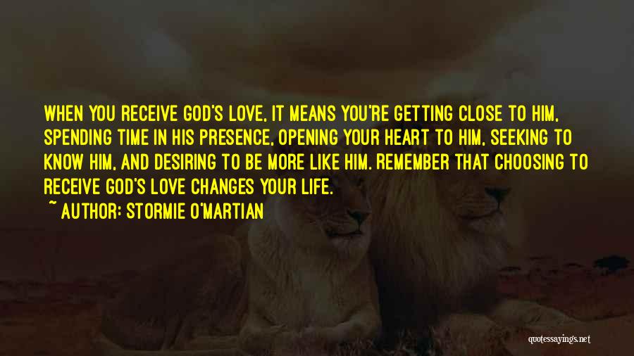 Stormie O'martian Quotes: When You Receive God's Love, It Means You're Getting Close To Him, Spending Time In His Presence, Opening Your Heart