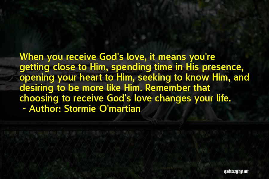 Stormie O'martian Quotes: When You Receive God's Love, It Means You're Getting Close To Him, Spending Time In His Presence, Opening Your Heart