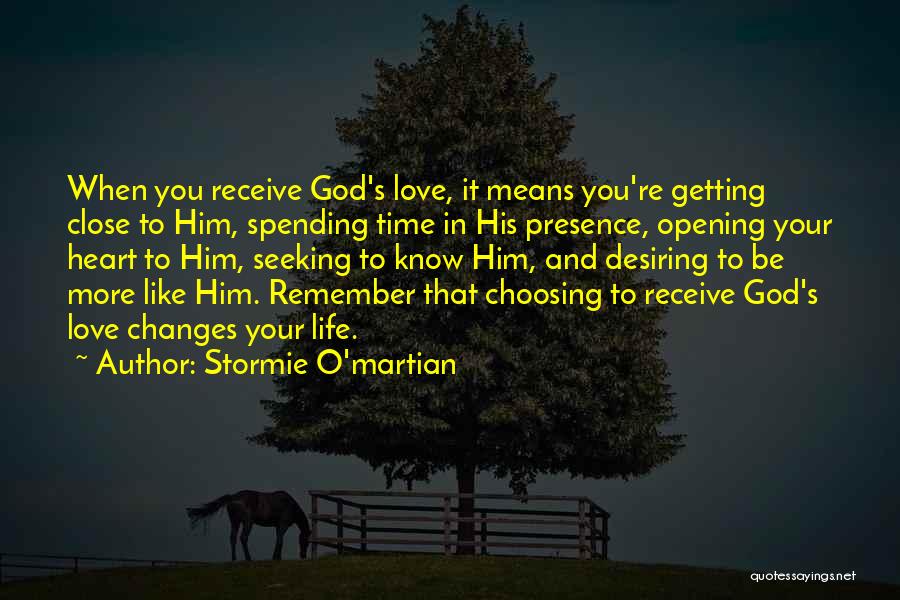 Stormie O'martian Quotes: When You Receive God's Love, It Means You're Getting Close To Him, Spending Time In His Presence, Opening Your Heart