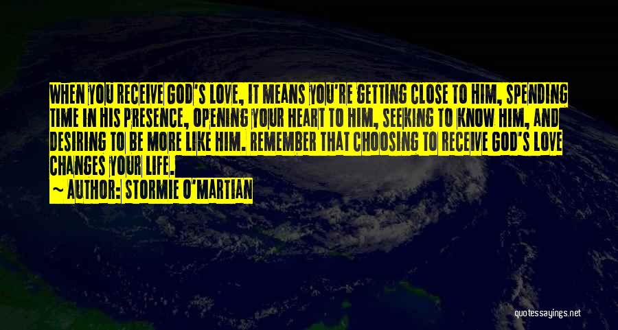 Stormie O'martian Quotes: When You Receive God's Love, It Means You're Getting Close To Him, Spending Time In His Presence, Opening Your Heart