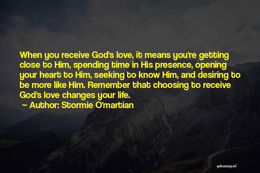 Stormie O'martian Quotes: When You Receive God's Love, It Means You're Getting Close To Him, Spending Time In His Presence, Opening Your Heart