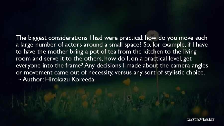 Hirokazu Koreeda Quotes: The Biggest Considerations I Had Were Practical: How Do You Move Such A Large Number Of Actors Around A Small