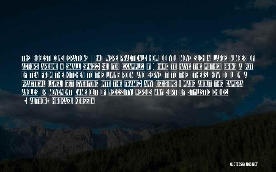 Hirokazu Koreeda Quotes: The Biggest Considerations I Had Were Practical: How Do You Move Such A Large Number Of Actors Around A Small