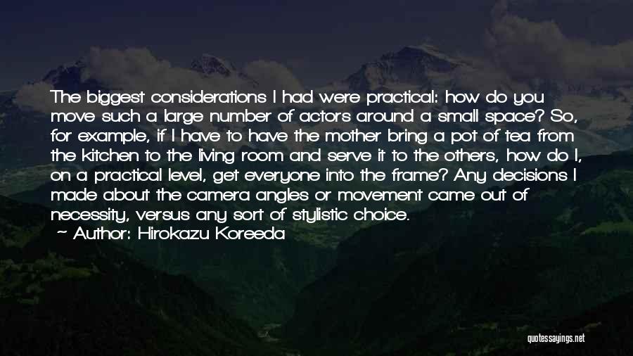 Hirokazu Koreeda Quotes: The Biggest Considerations I Had Were Practical: How Do You Move Such A Large Number Of Actors Around A Small