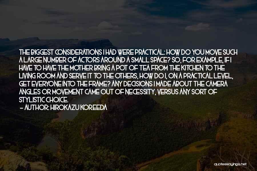 Hirokazu Koreeda Quotes: The Biggest Considerations I Had Were Practical: How Do You Move Such A Large Number Of Actors Around A Small