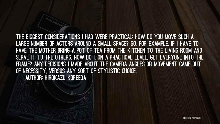 Hirokazu Koreeda Quotes: The Biggest Considerations I Had Were Practical: How Do You Move Such A Large Number Of Actors Around A Small