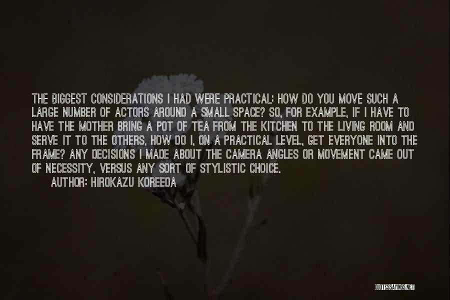 Hirokazu Koreeda Quotes: The Biggest Considerations I Had Were Practical: How Do You Move Such A Large Number Of Actors Around A Small