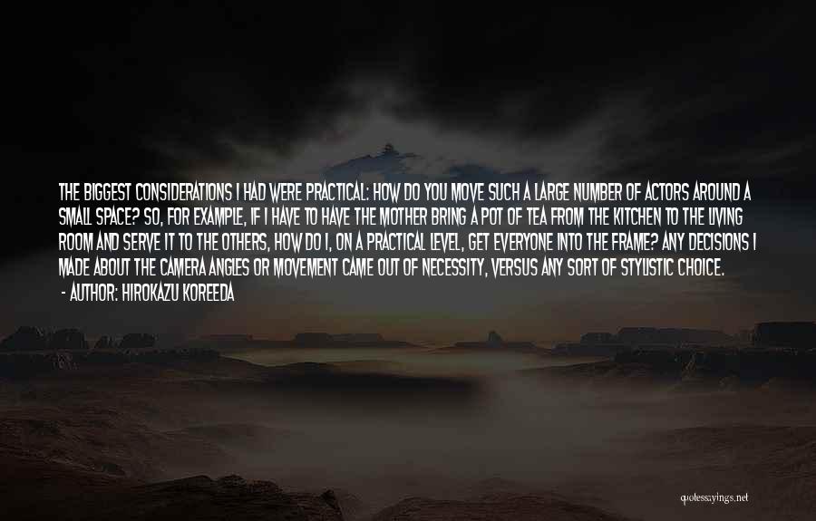 Hirokazu Koreeda Quotes: The Biggest Considerations I Had Were Practical: How Do You Move Such A Large Number Of Actors Around A Small