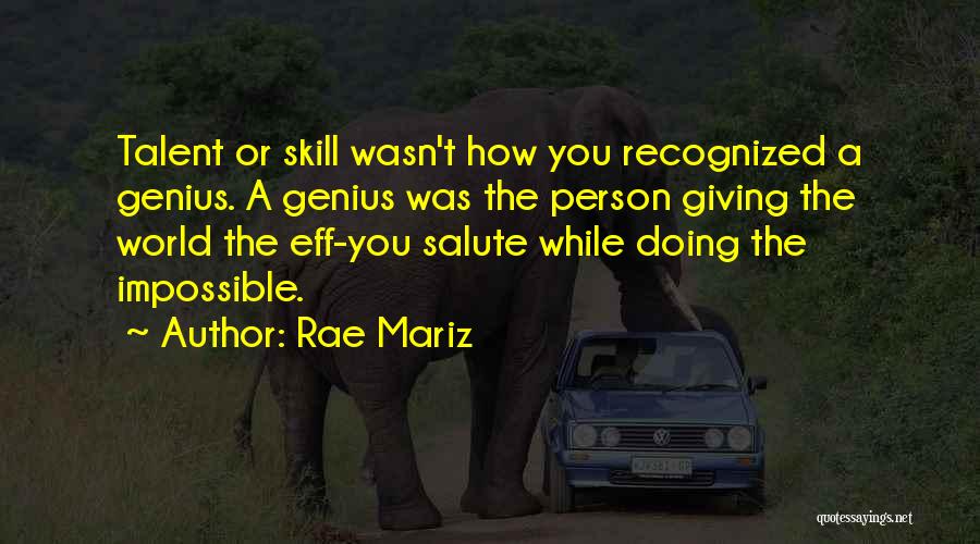 Rae Mariz Quotes: Talent Or Skill Wasn't How You Recognized A Genius. A Genius Was The Person Giving The World The Eff-you Salute