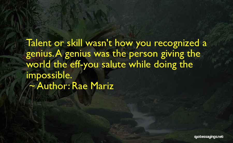 Rae Mariz Quotes: Talent Or Skill Wasn't How You Recognized A Genius. A Genius Was The Person Giving The World The Eff-you Salute