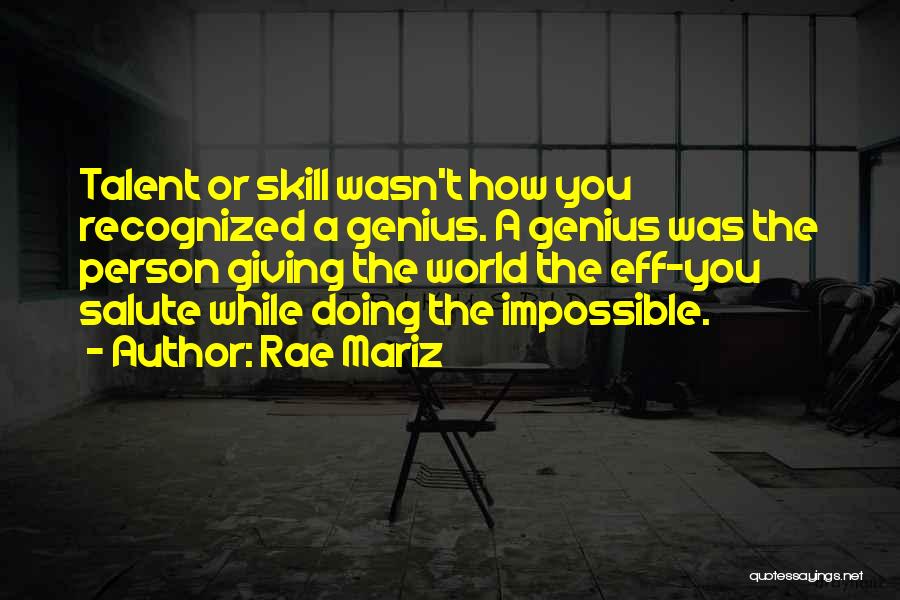 Rae Mariz Quotes: Talent Or Skill Wasn't How You Recognized A Genius. A Genius Was The Person Giving The World The Eff-you Salute