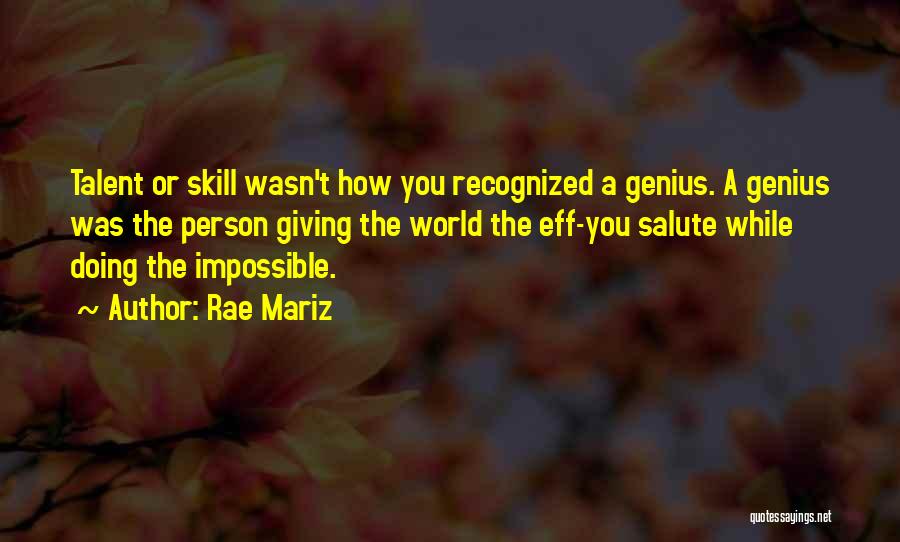 Rae Mariz Quotes: Talent Or Skill Wasn't How You Recognized A Genius. A Genius Was The Person Giving The World The Eff-you Salute