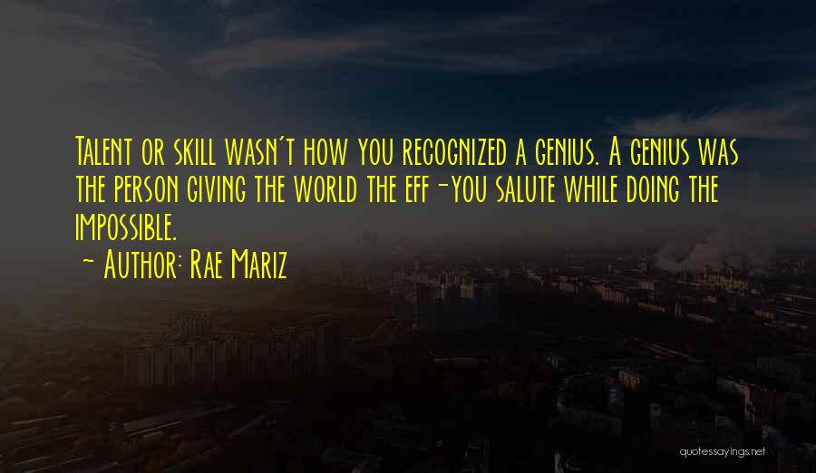 Rae Mariz Quotes: Talent Or Skill Wasn't How You Recognized A Genius. A Genius Was The Person Giving The World The Eff-you Salute