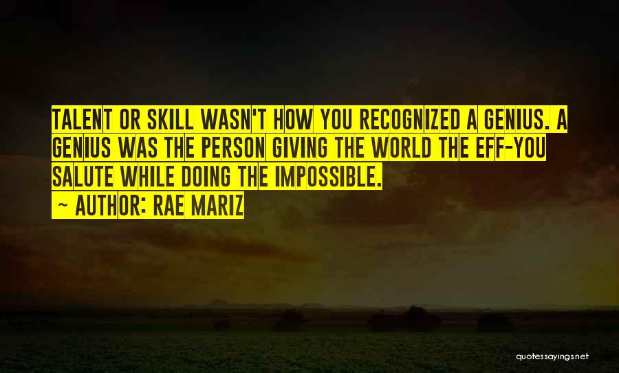 Rae Mariz Quotes: Talent Or Skill Wasn't How You Recognized A Genius. A Genius Was The Person Giving The World The Eff-you Salute