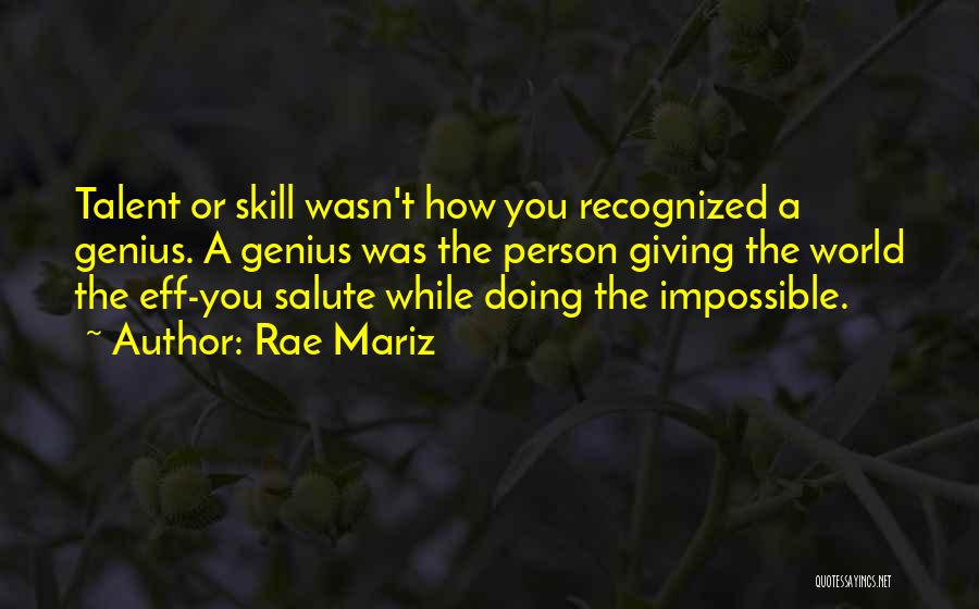 Rae Mariz Quotes: Talent Or Skill Wasn't How You Recognized A Genius. A Genius Was The Person Giving The World The Eff-you Salute