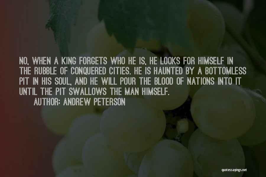Andrew Peterson Quotes: No, When A King Forgets Who He Is, He Looks For Himself In The Rubble Of Conquered Cities. He Is
