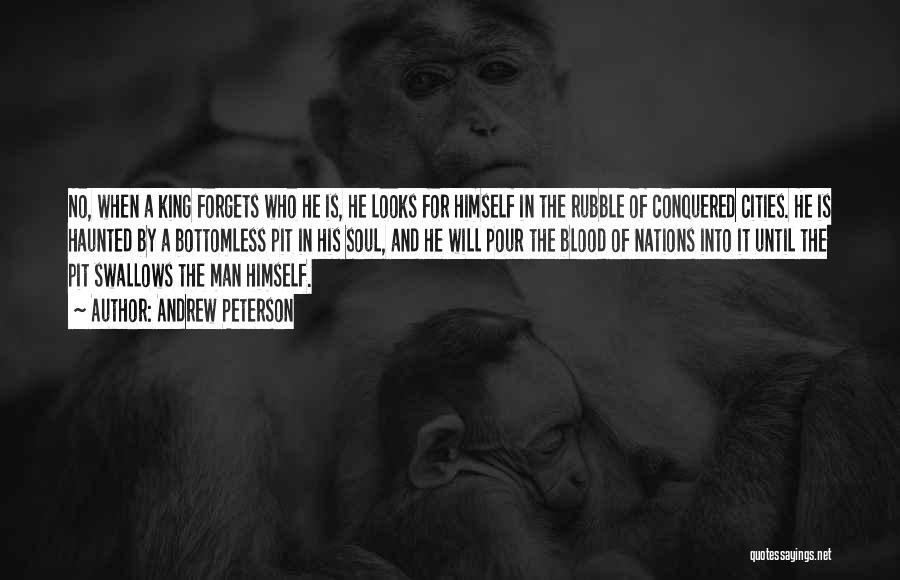 Andrew Peterson Quotes: No, When A King Forgets Who He Is, He Looks For Himself In The Rubble Of Conquered Cities. He Is