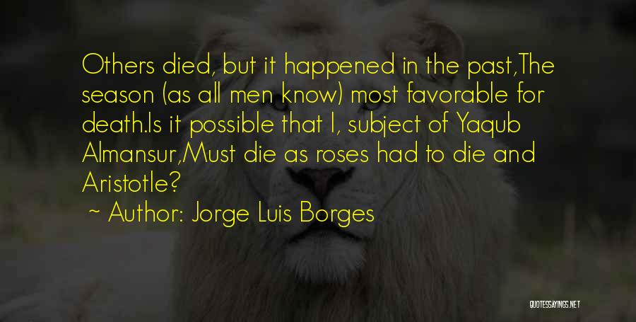 Jorge Luis Borges Quotes: Others Died, But It Happened In The Past,the Season (as All Men Know) Most Favorable For Death.is It Possible That