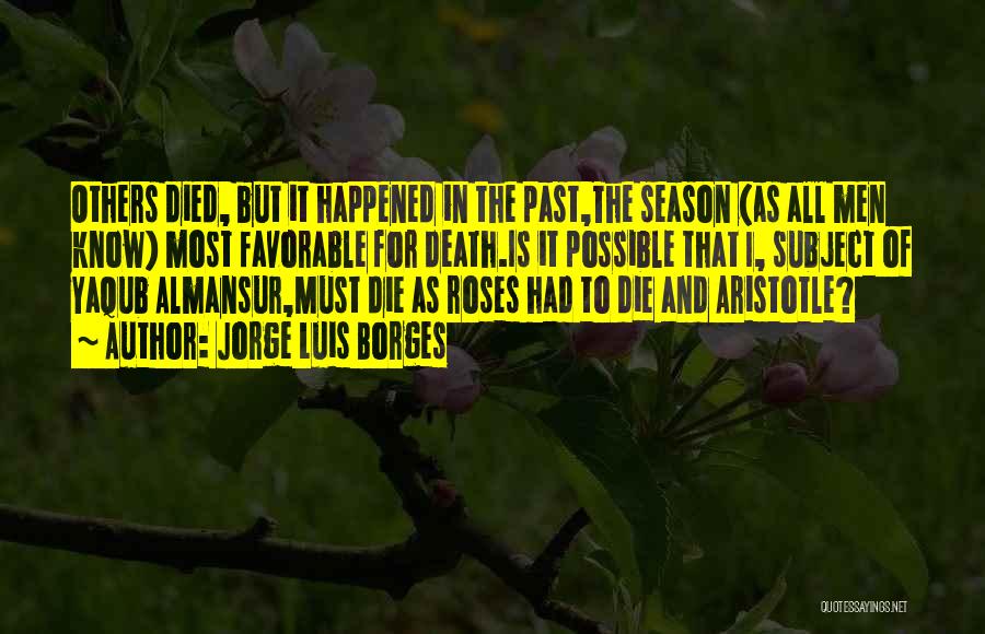 Jorge Luis Borges Quotes: Others Died, But It Happened In The Past,the Season (as All Men Know) Most Favorable For Death.is It Possible That