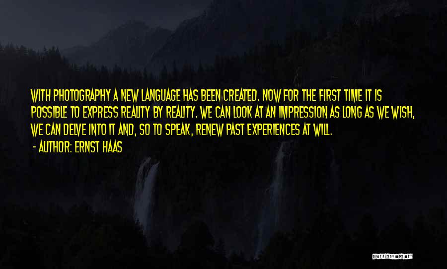 Ernst Haas Quotes: With Photography A New Language Has Been Created. Now For The First Time It Is Possible To Express Reality By