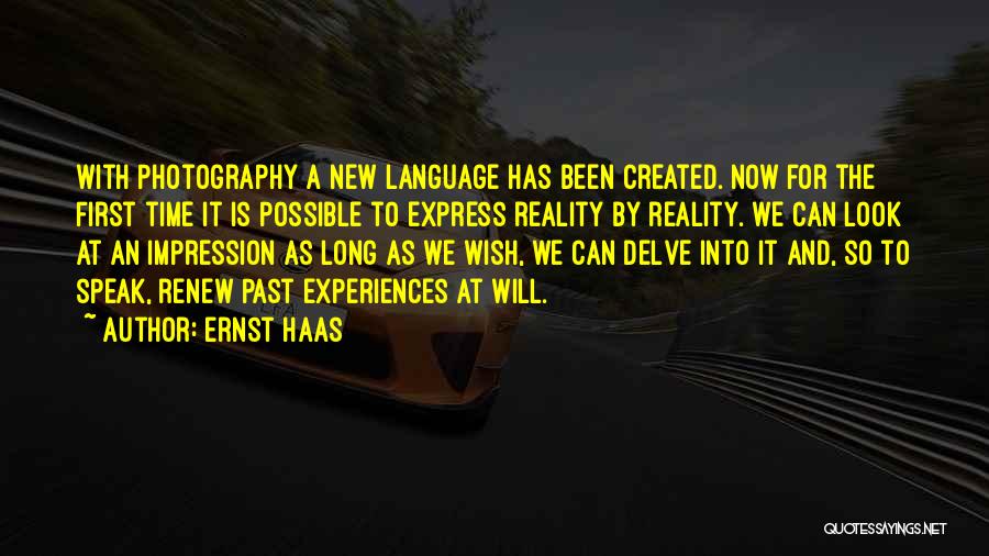 Ernst Haas Quotes: With Photography A New Language Has Been Created. Now For The First Time It Is Possible To Express Reality By