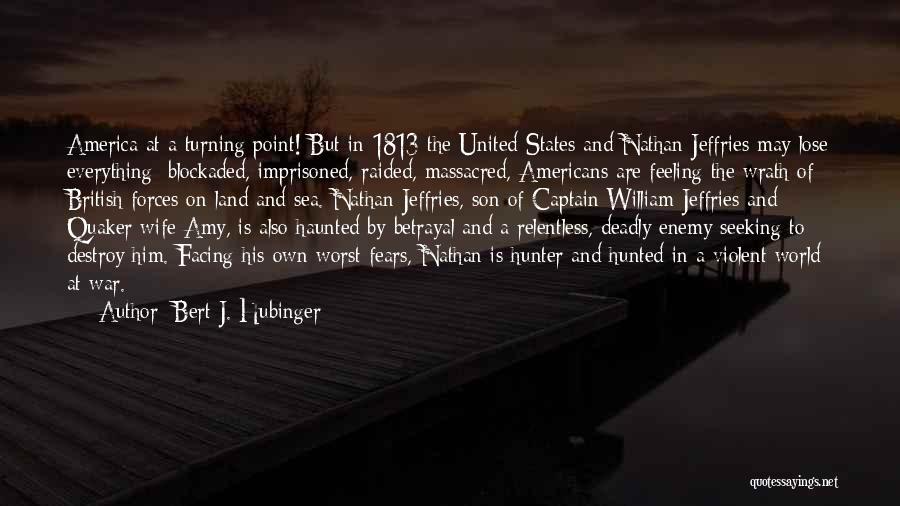 Bert J. Hubinger Quotes: America At A Turning Point! But In 1813 The United States And Nathan Jeffries May Lose Everything; Blockaded, Imprisoned, Raided,