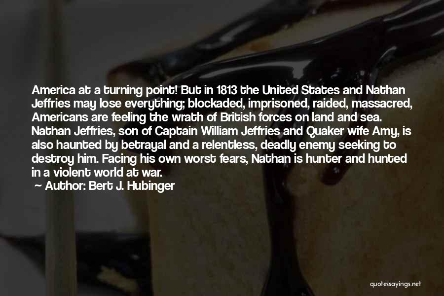 Bert J. Hubinger Quotes: America At A Turning Point! But In 1813 The United States And Nathan Jeffries May Lose Everything; Blockaded, Imprisoned, Raided,