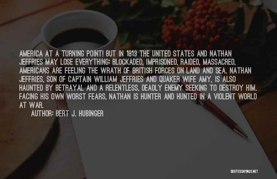 Bert J. Hubinger Quotes: America At A Turning Point! But In 1813 The United States And Nathan Jeffries May Lose Everything; Blockaded, Imprisoned, Raided,