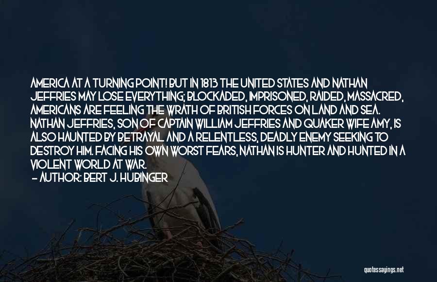 Bert J. Hubinger Quotes: America At A Turning Point! But In 1813 The United States And Nathan Jeffries May Lose Everything; Blockaded, Imprisoned, Raided,