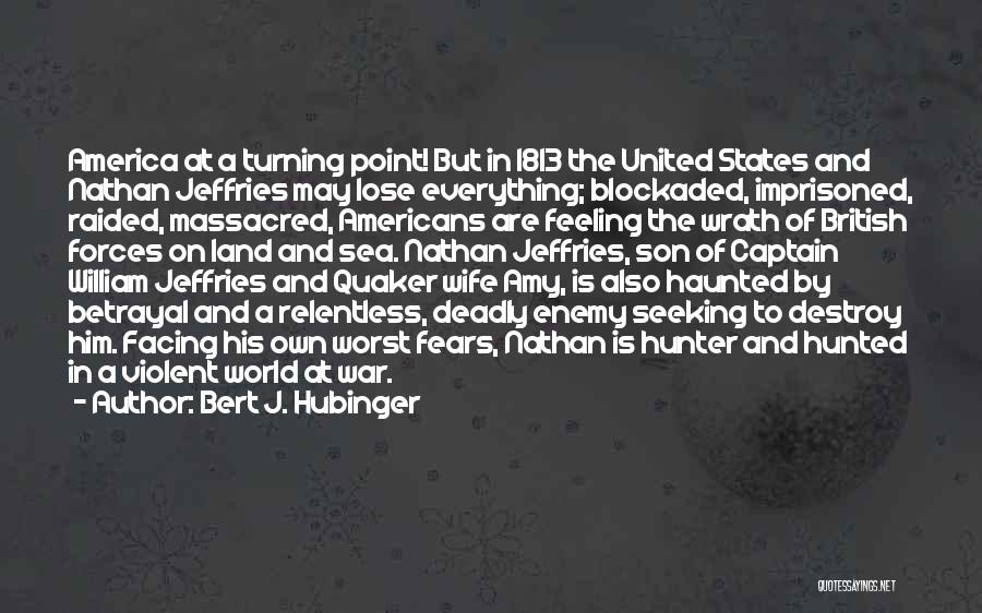 Bert J. Hubinger Quotes: America At A Turning Point! But In 1813 The United States And Nathan Jeffries May Lose Everything; Blockaded, Imprisoned, Raided,