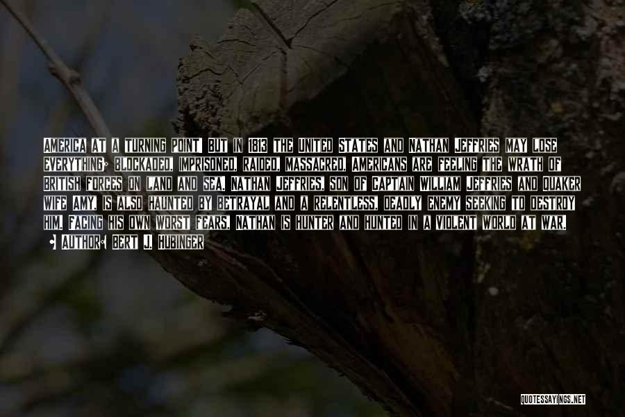 Bert J. Hubinger Quotes: America At A Turning Point! But In 1813 The United States And Nathan Jeffries May Lose Everything; Blockaded, Imprisoned, Raided,