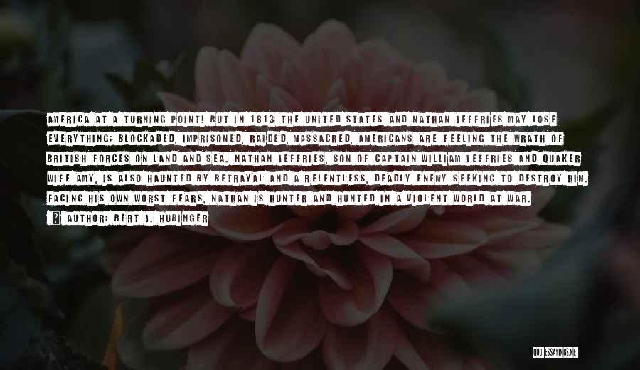 Bert J. Hubinger Quotes: America At A Turning Point! But In 1813 The United States And Nathan Jeffries May Lose Everything; Blockaded, Imprisoned, Raided,