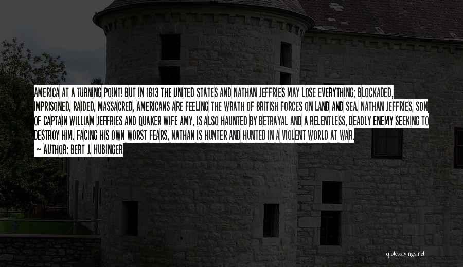 Bert J. Hubinger Quotes: America At A Turning Point! But In 1813 The United States And Nathan Jeffries May Lose Everything; Blockaded, Imprisoned, Raided,