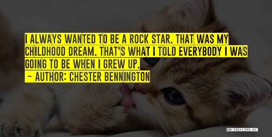 Chester Bennington Quotes: I Always Wanted To Be A Rock Star. That Was My Childhood Dream. That's What I Told Everybody I Was