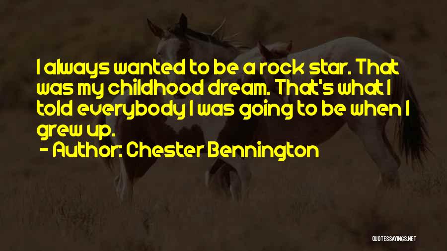 Chester Bennington Quotes: I Always Wanted To Be A Rock Star. That Was My Childhood Dream. That's What I Told Everybody I Was