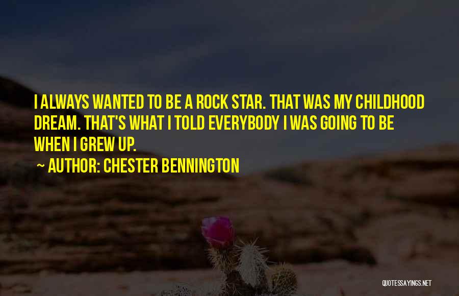 Chester Bennington Quotes: I Always Wanted To Be A Rock Star. That Was My Childhood Dream. That's What I Told Everybody I Was