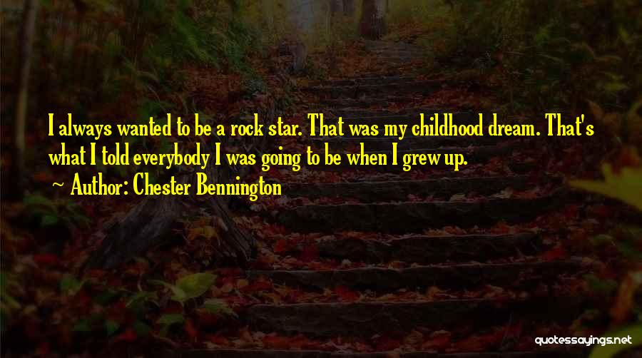 Chester Bennington Quotes: I Always Wanted To Be A Rock Star. That Was My Childhood Dream. That's What I Told Everybody I Was