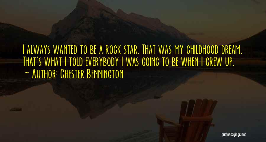 Chester Bennington Quotes: I Always Wanted To Be A Rock Star. That Was My Childhood Dream. That's What I Told Everybody I Was