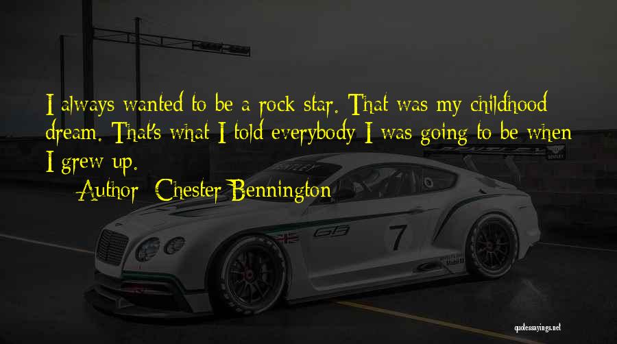 Chester Bennington Quotes: I Always Wanted To Be A Rock Star. That Was My Childhood Dream. That's What I Told Everybody I Was