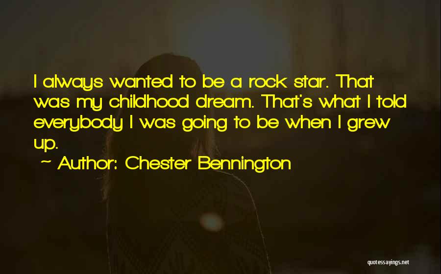 Chester Bennington Quotes: I Always Wanted To Be A Rock Star. That Was My Childhood Dream. That's What I Told Everybody I Was